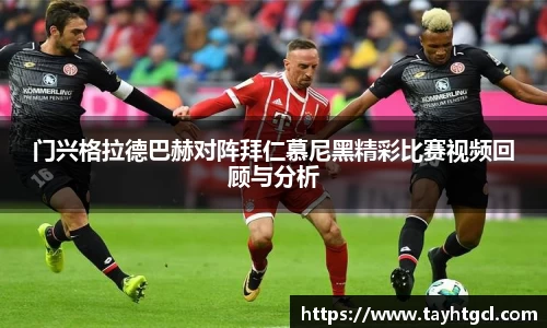 门兴格拉德巴赫对阵拜仁慕尼黑精彩比赛视频回顾与分析