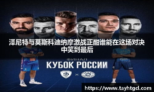 泽尼特与莫斯科迪纳摩激战正酣谁能在这场对决中笑到最后