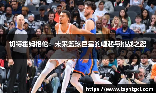 切特霍姆格伦：未来篮球巨星的崛起与挑战之路